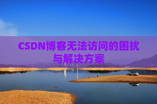 CSDN博客无法访问的困扰与解决方案