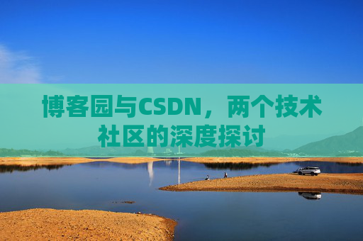 博客园与CSDN，两个技术社区的深度探讨